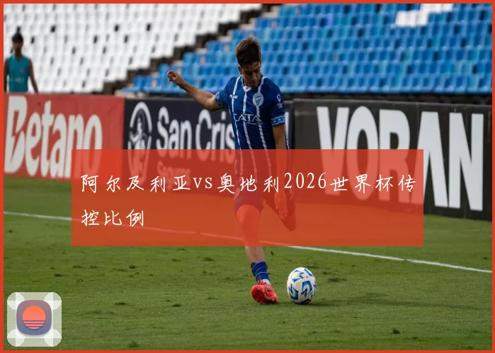 阿尔及利亚vs奥地利2026世界杯传控比例