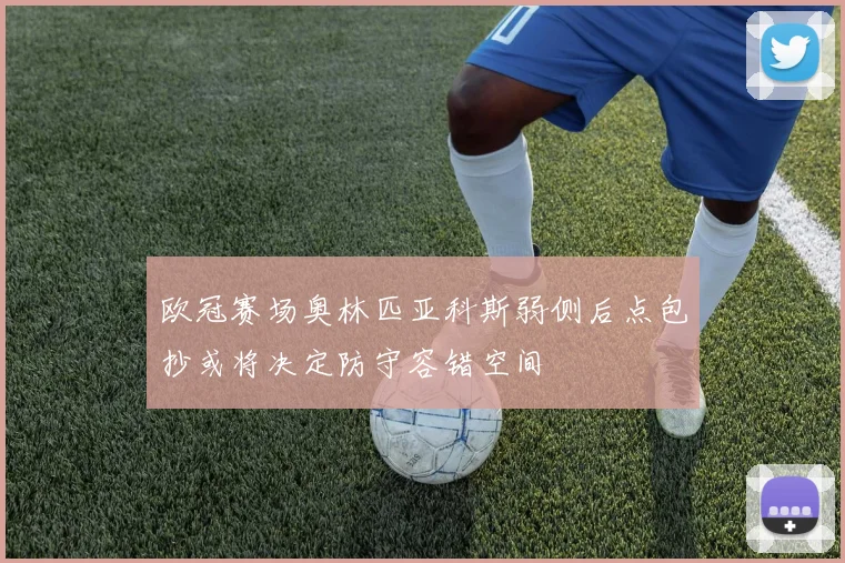欧冠赛场奥林匹亚科斯弱侧后点包抄或将决定防守容错空间