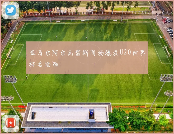 亚马尔阿尔瓦雷斯同场爆发U20世界杯名场面