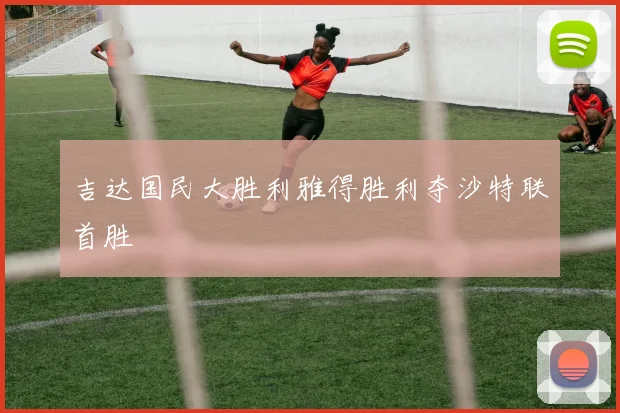 吉达国民大胜利雅得胜利夺沙特联首胜