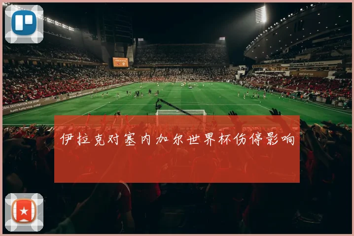 伊拉克对塞内加尔世界杯伤停影响