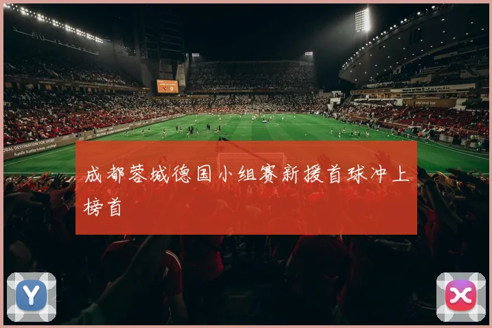 成都蓉城德国小组赛新援首球冲上榜首