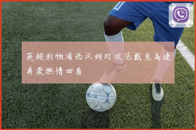 英超利物浦西汉姆对攻范戴克高速奔袭燃情回看