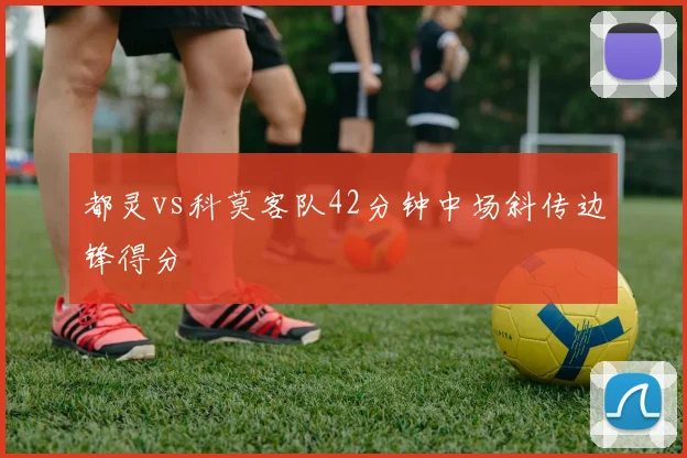 都灵vs科莫客队42分钟中场斜传边锋得分